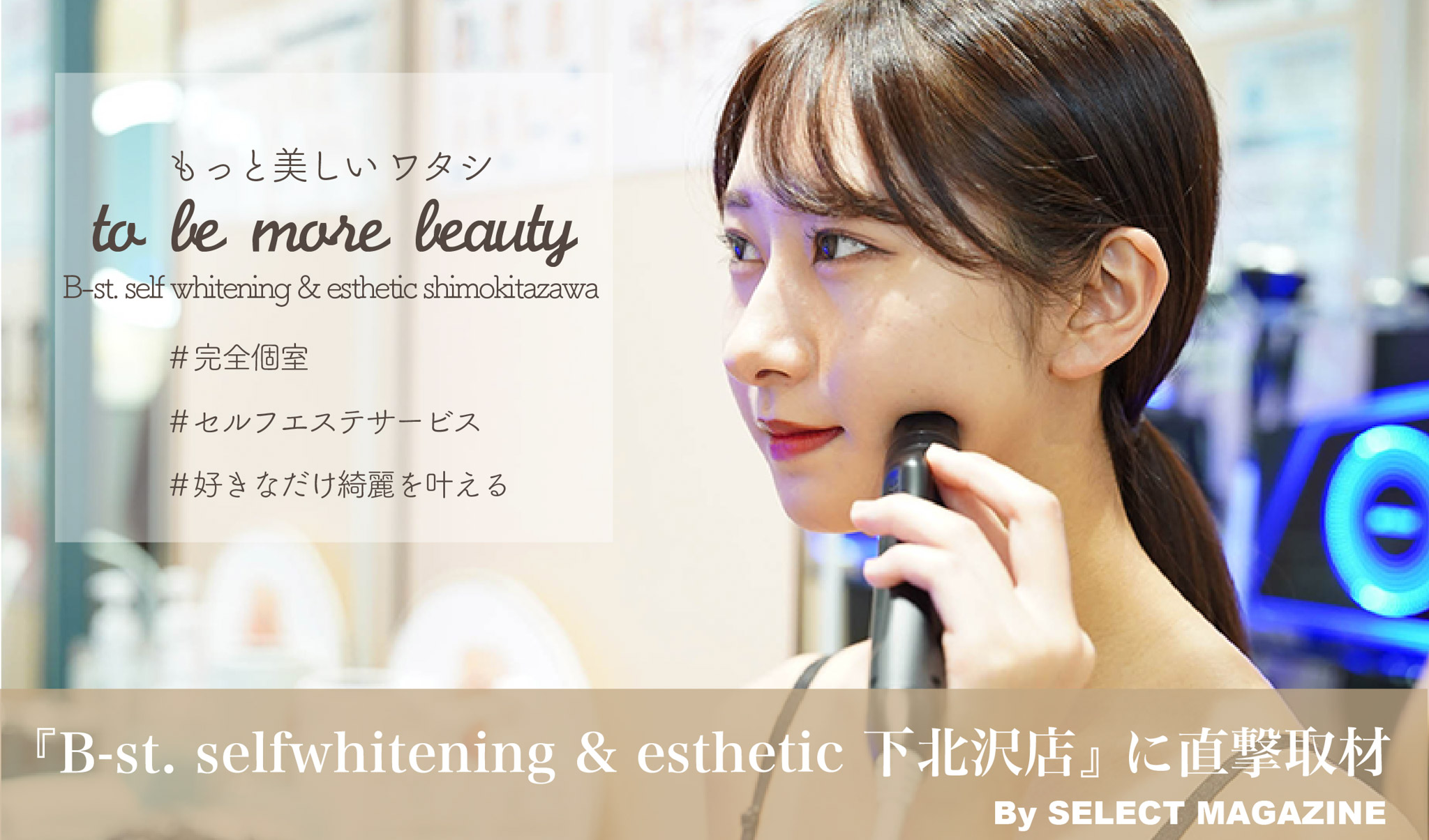 好きな時に好きなだけ綺麗になれる『B-st. self whitening&esthetic 下北沢店』でセルフエステ体験！